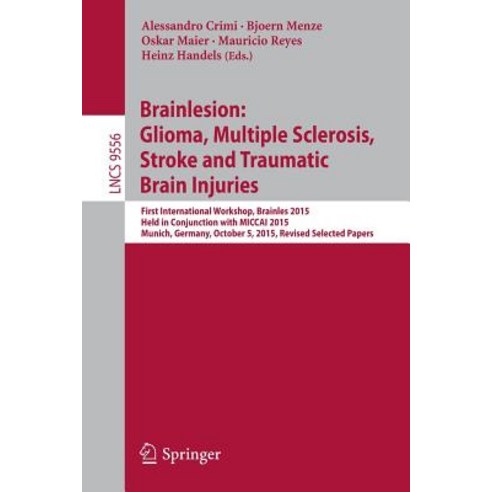 Brainlesion: Glioma Multiple Sclerosis Stroke and Traumatic Brain Injuries: First International Work..., Springer