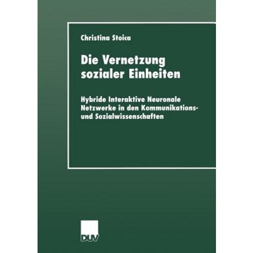 Die Vernetzung Sozialer Einheiten: Hybride Interaktive Neuronale Netzwerke in Den Kommunikations- Und ..., Deutscher Universitatsverlag