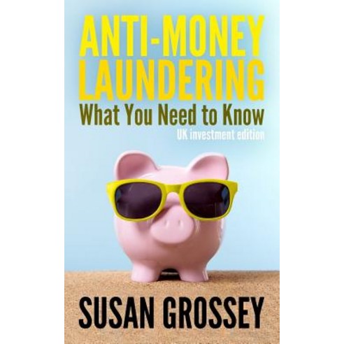 Anti-Money Laundering: What You Need to Know (UK Investment Edition): A Concise Guide to Anti-Money La..., Createspace Independent Publishing Platform