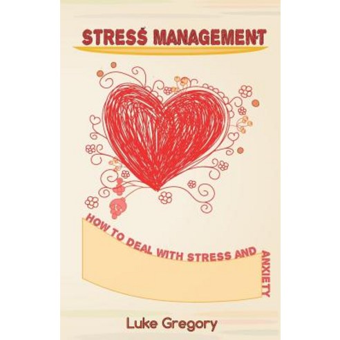 Stress Management: How to Deal with Stress and Anxiety. Coping with Difficult People and Moments in Li..., Createspace Independent Publishing Platform