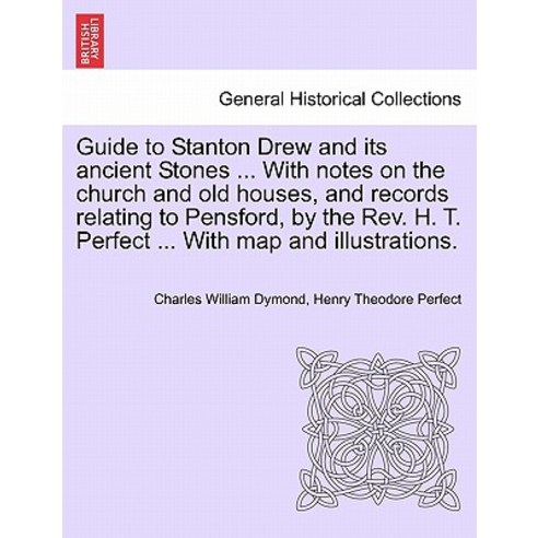 Guide to Stanton Drew and Its Ancient Stones ... with Notes on the Church and Old Houses and Records ..., British Library, Historical Print Editions