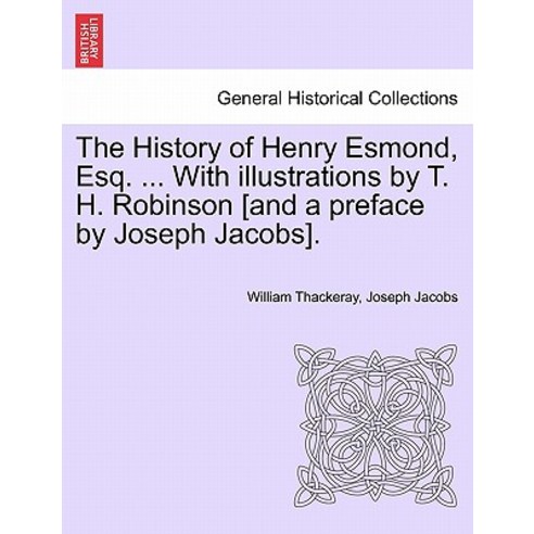 The History of Henry Esmond Esq. ... with Illustrations by T. H. Robinson [And a Preface by Joseph Ja..., British Library, Historical Print Editions