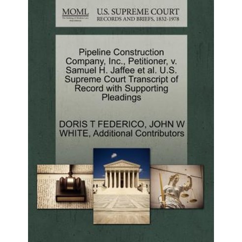 Pipeline Construction Company Inc. Petitioner V. Samuel H. Jaffee et al. U.S. Supreme Court Transcr..., Gale, U.S. Supreme Court Records