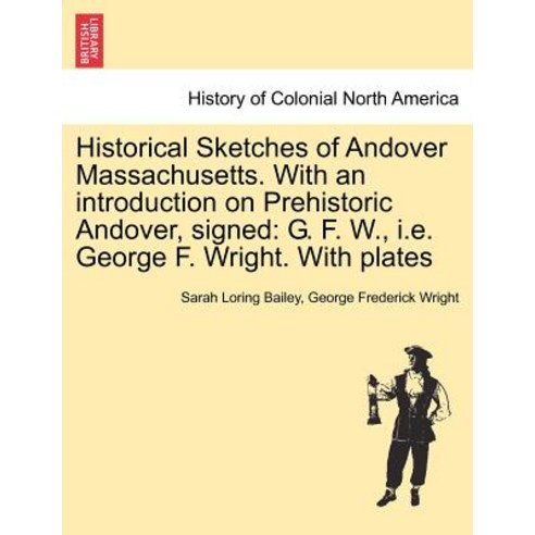 Historical Sketches of Andover Massachusetts. with an Introduction on Prehistoric Andover Signed: G. ..., British Library, Historical Print Editions