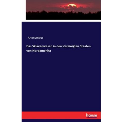 Das Sklavenwesen in Den Vereinigten Staaten Von Nordamerika, Hansebooks