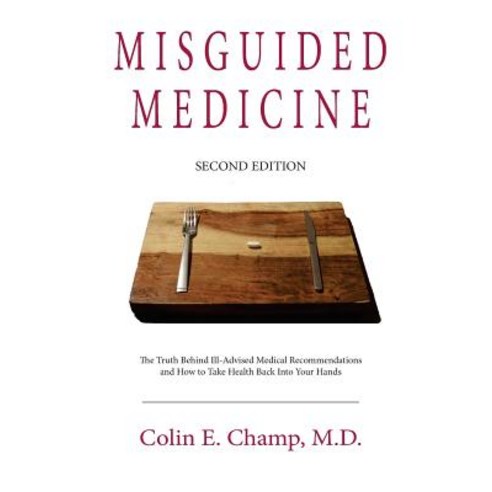 Misguided Medicine: Second Edition: The Truth Behind Ill-Advised Medical Recommendations and How to Ta..., Cdr Health and Nutrition
