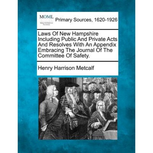 Laws of New Hampshire Including Public and Private Acts and Resolves with an Appendix Embracing the Jo..., Gale, Making of Modern Law