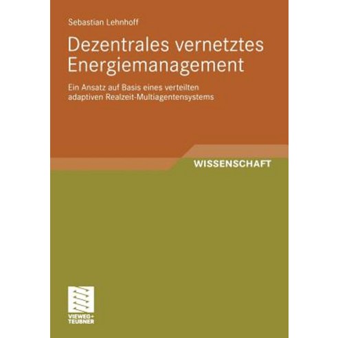 Dezentrales Vernetztes Energiemanagement: Ein Ansatz Auf Basis Eines Verteilten Adaptiven Realzeit-Mul..., Vieweg+teubner Verlag