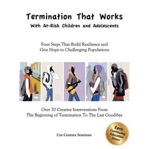 Termination That Works with At-Risk Children and Adolescents: Four Steps That Build Resilience and Giv..., 21st Century Seminars