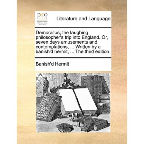 Democritus the Laughing Philosopher''s Trip Into England. Or Seven Days Amusements and Contemplations..., Gale Ecco, Print Editions