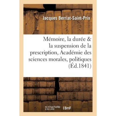 Memoire Sur La Duree Et La Suspension de la Prescription: Lu A L''Academie Des Sciences, Hachette Livre - Bnf