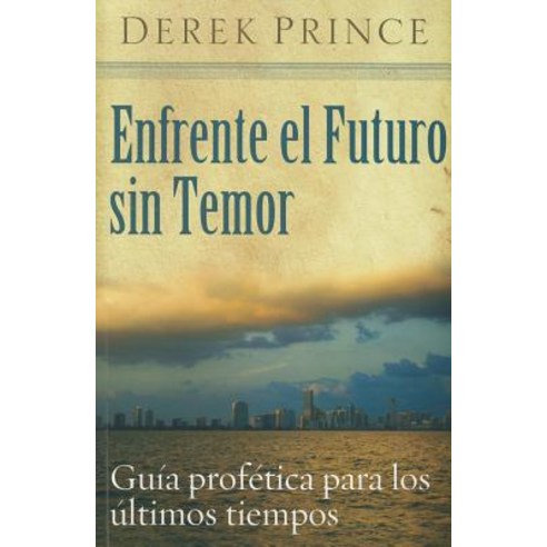 Enfrente el Futuro Sin Temor: Guia Profetica Para los Ultimos Tiempos, Spanish House
