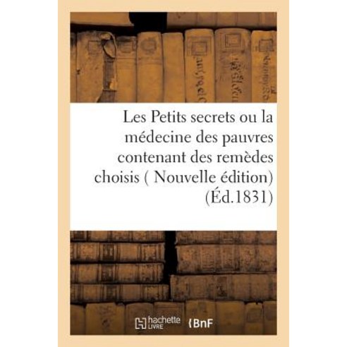Les Petits Secrets Ou La Medecine Des Pauvres Contenant Des Remedes Choisis Faciles a Preparer = Les ..., Hachette Livre - Bnf