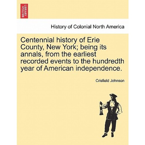 Centennial History of Erie County New York; Being Its Annals from the Earliest Recorded Events to th..., British Library, Historical Print Editions