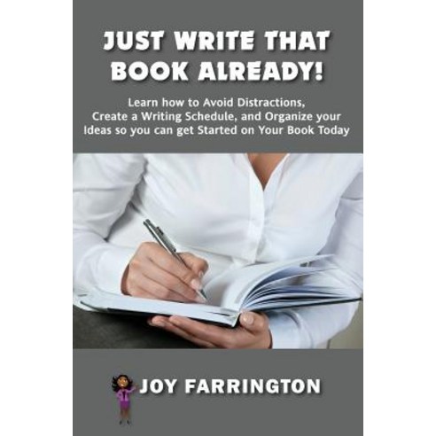 Just Write That Book Already!: How to Avoid Distractions Create a Writing Schedule and Organize Your..., Createspace Independent Publishing Platform