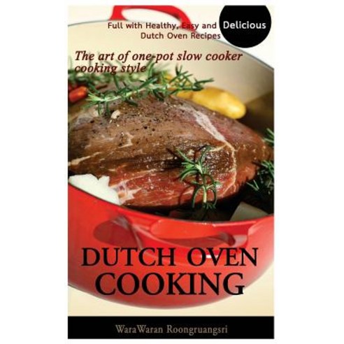 Dutch Oven Cooking: Full with Healthy Easy and Delicious Dutch Oven Recipes the Art of One-Pot Slow ..., Createspace Independent Publishing Platform