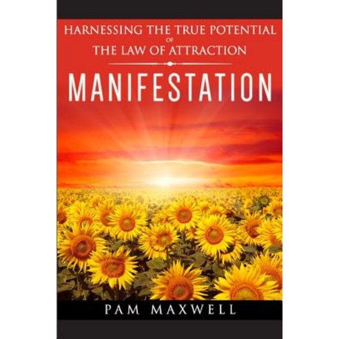 Manifestation: Harnessing the True Potential of the Law of Attraction: (Manifestation Techniques Law ..., Createspace Independent Publishing Platform