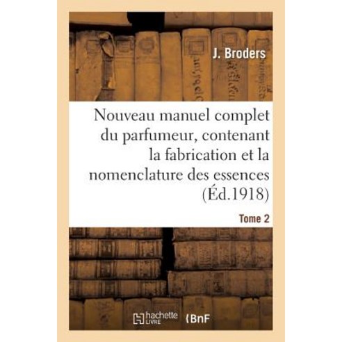 Nouveau Manuel Complet Du Parfumeur Contenant La Fabrication Et La Nomenclature Tome 2, Hachette Livre - Bnf