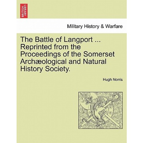 The Battle of Langport ... Reprinted from the Proceedings of the Somerset Archaeological and Natural H..., British Library, Historical Print Editions