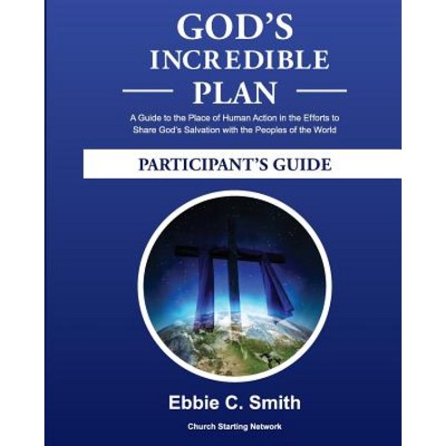 God''s Incredible Plan Participant''s Guide: A Guide to the Place of Human Action in the Efforts to Shar..., Createspace