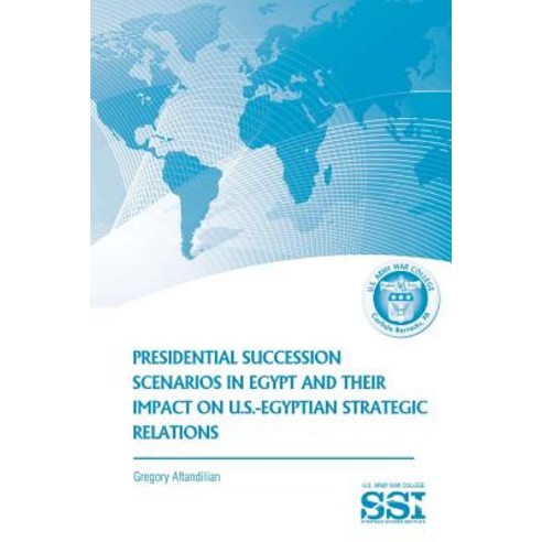 Presidential Succession Scenarios in Egypt and Their Impact on U.S.-Egyptian Strategic Relations, Createspace Independent Publishing Platform