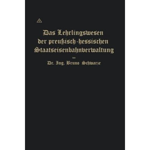 Das Lehrlingswesen Der Preuisch-Hessischen Staatseisenbahnverwaltung Unter Berucksichtigung Der Lehrli..., Springer