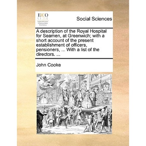 A Description of the Royal Hospital for Seamen at Greenwich; With a Short Account of the Present Esta..., Gale Ecco, Print Editions