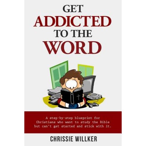 Get Addicted to the Word: A Step-By-Step Blueprint for Christians Who Want to Study the Bible But Can''..., Createspace Independent Publishing Platform