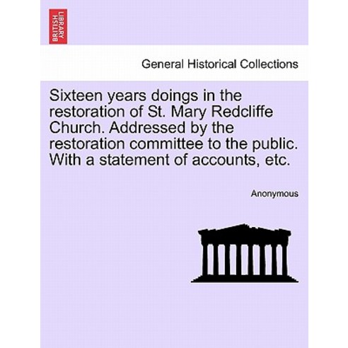 Sixteen Years Doings in the Restoration of St. Mary Redcliffe Church. Addressed by the Restoration Com..., British Library, Historical Print Editions