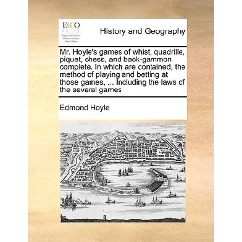 Mr. Hoyle''s Games of Whist Quadrille Piquet Chess and Back-Gammon Complete. in Which Are Contained..., Gale Ecco, Print Editions