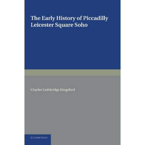 "The Early History of Piccadilly Leicester Square Soho and Their Neighbourhood":Based on a Pl..., Cambridge University Press