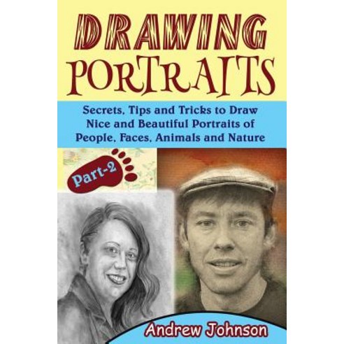 Drawing Portraits: Secrets Tips and Tricks to Draw Nice and Beautiful Portraits of People Faces Ani..., Createspace Independent Publishing Platform