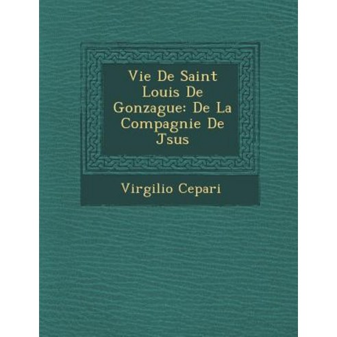 Vie de Saint Louis de Gonzague: de La Compagnie de J Sus, Saraswati Press