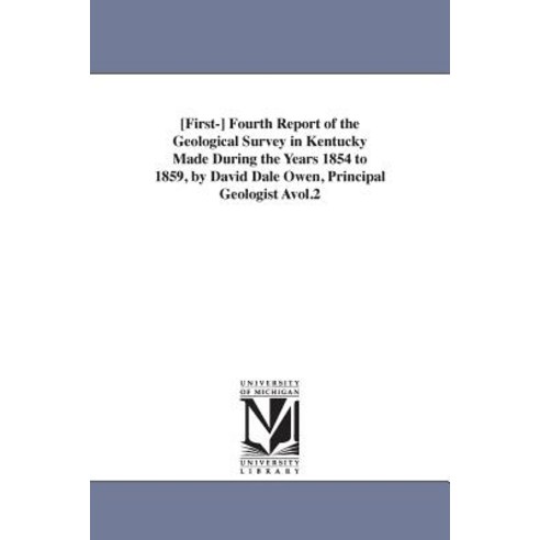 [First-] Fourth Report of the Geological Survey in Kentucky Made During the Years 1854 to 1859 by Dav..., University of Michigan Library