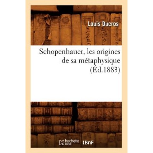 Schopenhauer Les Origines de Sa Metaphysique (Ed.1883), Hachette Livre - Bnf
