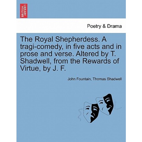 The Royal Shepherdess. a Tragi-Comedy in Five Acts and in Prose and Verse. Altered by T. Shadwell fr..., British Library, Historical Print Editions