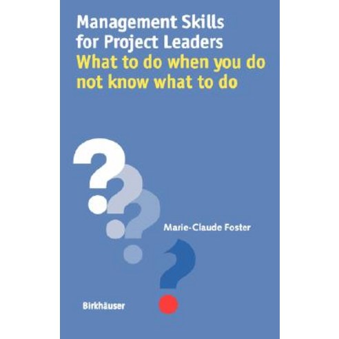 Management Skills for Project Leaders What to Do When You Do Not Know What to Do Paperback, Birkhauser