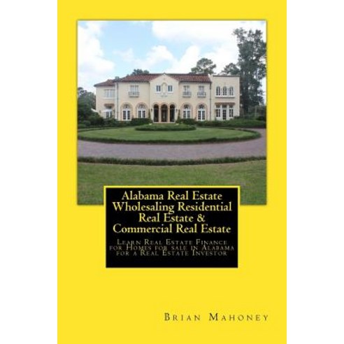 Alabama Real Estate Wholesaling Residential Real Estate & Commercial Real Estate: Learn Real Estate Fi..., Createspace Independent Publishing Platform