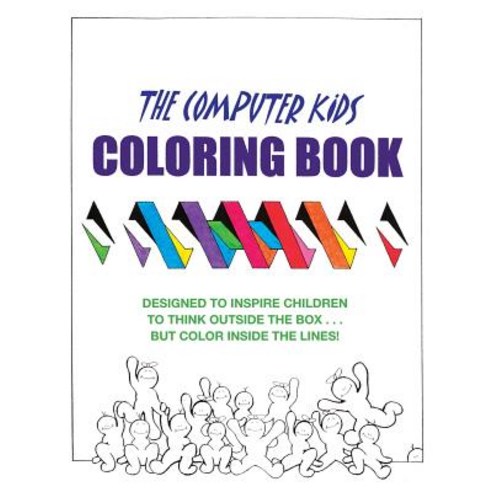 The Computer Kids Coloring Book: Designed to Inspire Children to Think Outside the Box . . . But Color..., Createspace Independent Publishing Platform