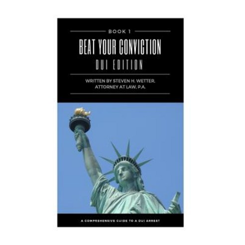 Beat Your Conviction DUI Edition: Beat Your Conviction DUI Edition; What the Police Do Not Want You to..., Steven Wetter
