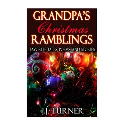 Grandpa''s Christmas Ramblings: Favorite Tales Poems and Stories, Createspace