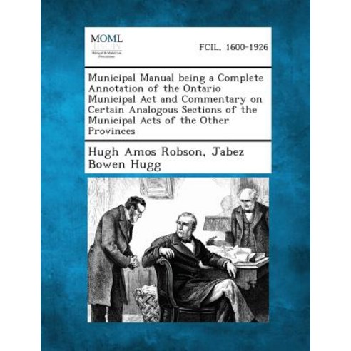Municipal Manual Being a Complete Annotation of the Ontario Municipal ACT and Commentary on Certain An..., Gale, Making of Modern Law