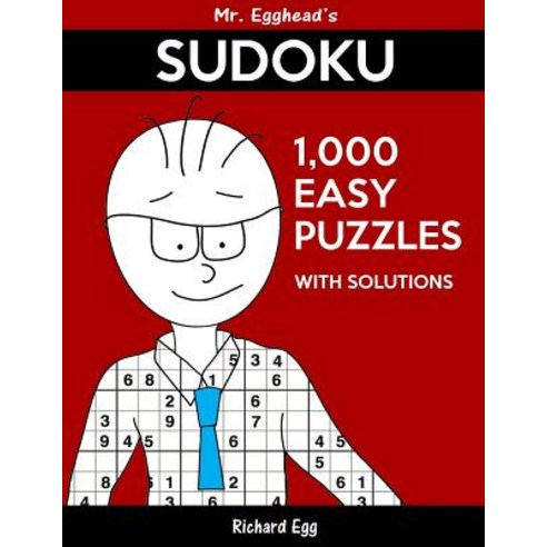 Mr. Egghead''s Sudoku 1 000 Easy Puzzles with Solutions: Only One Level of Difficulty Means No Wasted P..., Createspace Independent Publishing Platform