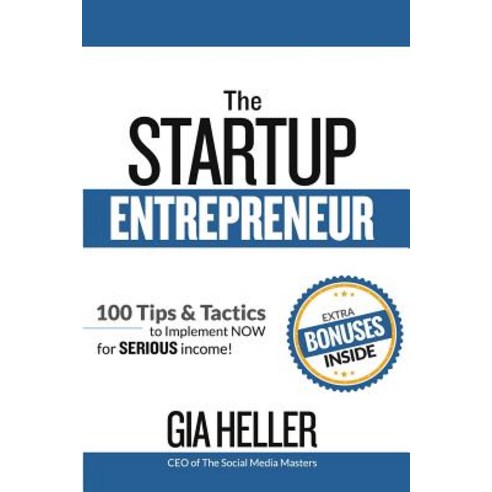 The Startup Entrepreneur: 100 Tips and Tactics to Implement Now for Serious Income!, Jones Media Publishing