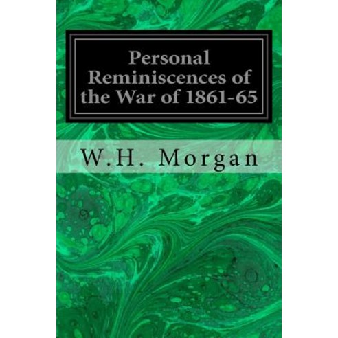 Personal Reminiscences of the War of 1861-65: In Camp-En Bivouac-On the March-On Picket-On the Skirmis..., Createspace Independent Publishing Platform