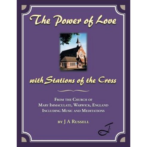The Power of Love - With Stations of the Cross: From the Church of Mary Immaculate Warwick England I..., Authorhouse