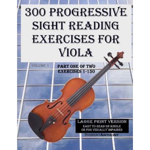 300 Progressive Sight Reading Exercises for Viola Large Print Version: Part One of Two Exercises 1-15..., Createspace Independent Publishing Platform