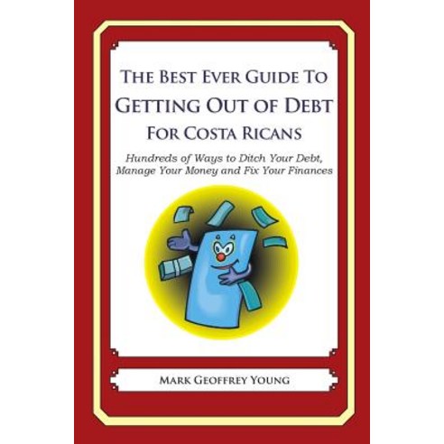 The Best Ever Guide to Getting Out of Debt for Costa Ricans: Hundreds of Ways to Ditch Your Debt Mana..., Createspace