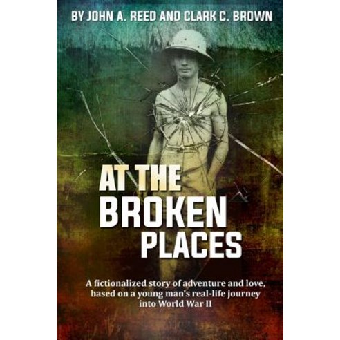 At the Broken Places: A Fictionalized Story of Life and Love Based on a Young Man''s Real-Life Journey..., Big Brown Publishing