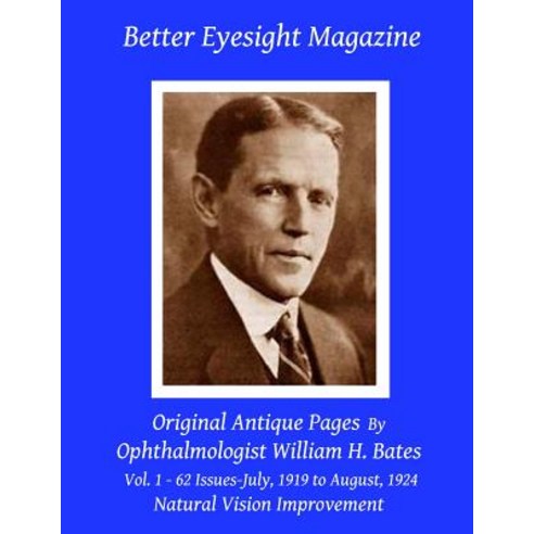 Better Eyesight Magazine - Original Antique Pages by Ophthalmologist William H. Bates - Vol. 1 - 62 Is..., Createspace Independent Publishing Platform